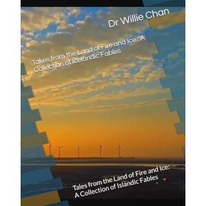 Chan, Dr Willie Takes from the Land of Fire and Ice : A Collection of Icelandic Fables: Tales from the Land of Fire and Ice: A Collection of Islandic Fables (Tales ... and Ice :A Collection of Icelandic Fables) Chan, Dr Willie Takes from the Land of Fire and Ice : A Collection of Icelandic Fables: Tales from the Land of Fire and Ice: A Collection of Islandic Fables (Tales ... and Ice :A Collection of Icelandic Fables)