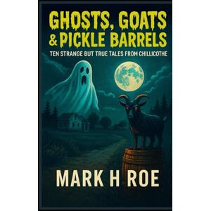 Roe, Mark H Ghosts, Goats & Pickle Barrels: Ten Strange but True Tales from Chillicothe: Paranormal Legends, Folklore, and True Oddities from Chillicothe, Ohio’s First Capital Roe, Mark H Ghosts, Goats & Pickle Barrels: Ten Strange but True Tales from Chillicothe: Paranormal Legends, Folklore, and True Oddities from Chillicothe, Ohio’s First Capital