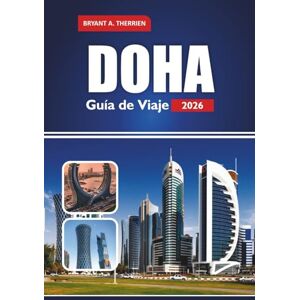 THERRIEN, BRYANT A. DOHA Guía de Viaje 2026: Explora consejos de expertos, las principales atracciones, itinerarios, comida local, zocos, aventuras en el desierto y experiencias culturales THERRIEN, BRYANT A. DOHA Guía de Viaje 2026: Explora consejos de expertos, las principales atracciones, itinerarios, comida local, zocos, aventuras en el desierto y experiencias culturales