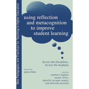 Using Reflection and Metacognition to Improve Student Learning: Across the Disciplines, Across the Academy (New Pedagogies and Practices for Teaching in Higher Education) Using Reflection and Metacognition to Improve Student Learning: Across the Disciplines, Across the Academy (New Pedagogies and Practices for Teaching in Higher Education)