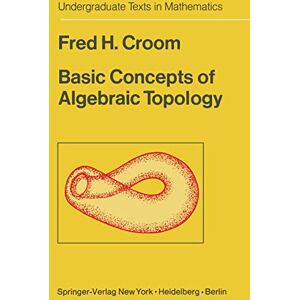 Croom, Fred H. Basic Concepts of Algebraic Topology (Undergraduate Texts in Mathematics) Croom, Fred H. Basic Concepts of Algebraic Topology (Undergraduate Texts in Mathematics)