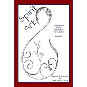 Wills, Molly B Spirit Art: A Meditative Study of Scripture Through Art Vol. 3 Wills, Molly B Spirit Art: A Meditative Study of Scripture Through Art Vol. 3