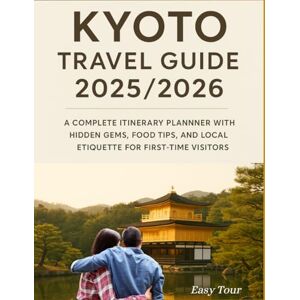 Tour, Easy KyoTo Travel Guide: A Complete Itinerary Planner with Hidden Gems, Food Tips, and Local Etiquette for First-Time Visitors Tour, Easy KyoTo Travel Guide: A Complete Itinerary Planner with Hidden Gems, Food Tips, and Local Etiquette for First-Time Visitors