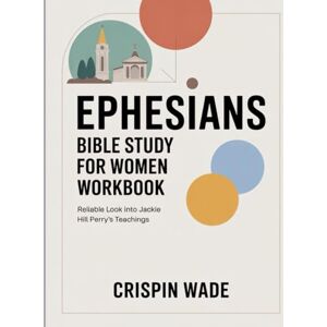 Wade, Crispin Ephesians-Bible Study For Women Workbook: Reliable look into Jackie Hill Perry's teachings Wade, Crispin Ephesians-Bible Study For Women Workbook: Reliable look into Jackie Hill Perry's teachings