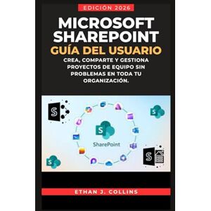 J. Collins, Ethan Guía del usuario de Microsoft SharePoint, edición 2026: Cree, comparta y gestione proyectos de equipo sin problemas en toda su organización J. Collins, Ethan Guía del usuario de Microsoft SharePoint, edición 2026: Cree, comparta y gestione proyectos de equipo sin problemas en toda su organización