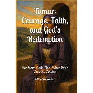 Walker, Sashagaye T Tamar: Courage, Faith, and God's Redemption: Her Story, God’s Plan: When Faith Unlocks Destiny (Woman of Purpose & Resilience) Walker, Sashagaye T Tamar: Courage, Faith, and God's Redemption: Her Story, God’s Plan: When Faith Unlocks Destiny (Woman of Purpose & Resilience)