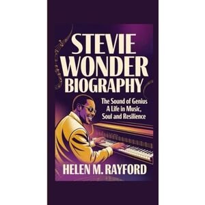 M. Rayford, Helen STEVIE WONDER BIOGRAPHY: The Sound of Genius – A Life in Music, Soul and Resilience M. Rayford, Helen STEVIE WONDER BIOGRAPHY: The Sound of Genius – A Life in Music, Soul and Resilience