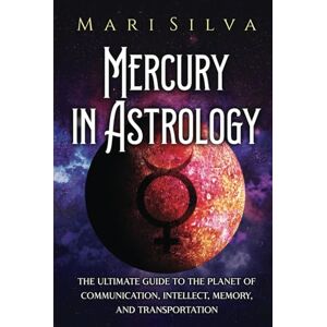 Silva Mercury in Astrology: The Ultimate Guide to the Planet of Communication, Intellect, Memory, and Transportation (Planets in Astrology) Silva Mercury in Astrology: The Ultimate Guide to the Planet of Communication, Intellect, Memory, and Transportation (Planets in Astrology)