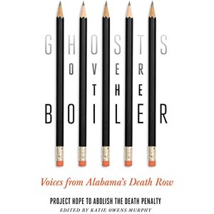 Katie Owens-Murphy (editor) Ghosts Over the Boiler: Voices from Alabama's Death Row Katie Owens-Murphy (editor) Ghosts Over the Boiler: Voices from Alabama's Death Row