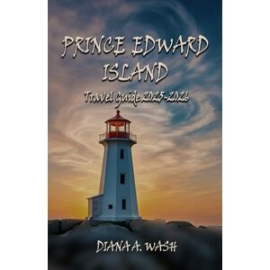 WASH, DIANA A. PRINCE EDWARD ISLAND Travel Guide 2025-2026: A Local Companion to the Island, Hiking Trails, Hidden Gems, Travel Insights and More. WASH, DIANA A. PRINCE EDWARD ISLAND Travel Guide 2025-2026: A Local Companion to the Island, Hiking Trails, Hidden Gems, Travel Insights and More.
