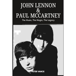 Vance, Peter John Lennon & Paul McCartney: The Music, The Magic, The Legacy Vance, Peter John Lennon & Paul McCartney: The Music, The Magic, The Legacy