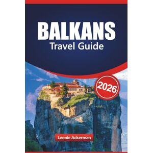 Ackerman, Leonie BALKANS TRAVEL GUIDE 2026: Discover Southeastern Europe’s Top Destinations with Must-See Sights, Cultural Highlights, Scenic Routes, and Essential Practical Tips Ackerman, Leonie BALKANS TRAVEL GUIDE 2026: Discover Southeastern Europe’s Top Destinations with Must-See Sights, Cultural Highlights, Scenic Routes, and Essential Practical Tips