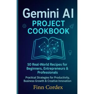 cordex, finn Gemini AI Project Cookbook: 50 Real-World Recipes for Beginners, Entrepreneurs & Professionals — Practical Strategies for Productivity, Business Growth & Creative Innovation cordex, finn Gemini AI Project Cookbook: 50 Real-World Recipes for Beginners, Entrepreneurs & Professionals — Practical Strategies for Productivity, Business Growth & Creative Innovation
