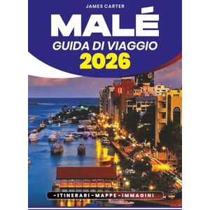 CARTER, JAMES GUIDA DI VIAGGIO MALÉ 2026: Consigli da Insider, Gemme Nascoste, Avventure Culinarie e Pianificazione Passo dopo Passo per un Viaggio Sicuro e Memorabile CARTER, JAMES GUIDA DI VIAGGIO MALÉ 2026: Consigli da Insider, Gemme Nascoste, Avventure Culinarie e Pianificazione Passo dopo Passo per un Viaggio Sicuro e Memorabile
