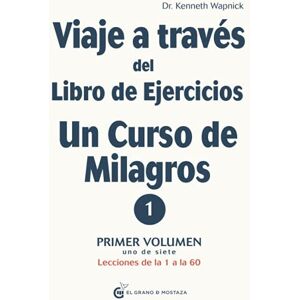 Wapnick, Dr. Kenneth Viaje a través del Libro de Ejercicios de Un curso de milagros: Primer volumen: Primera parte — Lecciones de la 1 a la 60 Wapnick, Dr. Kenneth Viaje a través del Libro de Ejercicios de Un curso de milagros: Primer volumen: Primera parte — Lecciones de la 1 a la 60