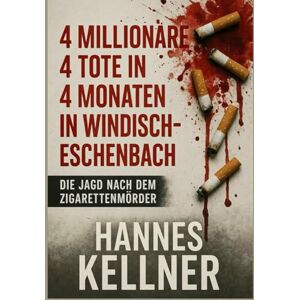 Kellner, Hannes 4 Millionäre 4 Tote in 4 Monaten in Windischeschenbach: Die Jagd nach dem Zigarettenmörder. Kellner, Hannes 4 Millionäre 4 Tote in 4 Monaten in Windischeschenbach: Die Jagd nach dem Zigarettenmörder.