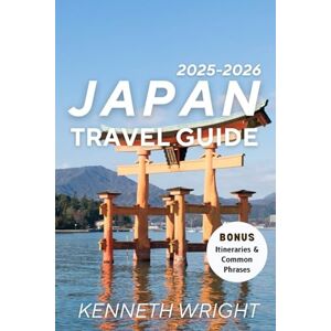 Wright, Kenneth Japan 2025 Travel Guide 2025-2026: Explore Timeless Traditions, Modern Marvels & Life-Changing Journeys Across the Land of the Rising Sun Wright, Kenneth Japan 2025 Travel Guide 2025-2026: Explore Timeless Traditions, Modern Marvels & Life-Changing Journeys Across the Land of the Rising Sun