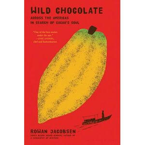 Jacobsen, Rowan Wild Chocolate: Across the Americas in Search of Cacao's Soul Jacobsen, Rowan Wild Chocolate: Across the Americas in Search of Cacao's Soul