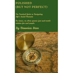 Stan, Miss Veronica Polished (But not Perfect): The Practical Guide to Navigating Life’s Social Moments: No tiaras, no silver spoons—just real-world wisdom for real people. Stan, Miss Veronica Polished (But not Perfect): The Practical Guide to Navigating Life’s Social Moments: No tiaras, no silver spoons—just real-world wisdom for real people.
