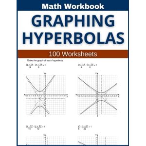 Atkins, Lindsay Graphing Hyperbolas Math Workbook 100 Worksheets: Hands-on Practice for Graphing Hyperbolas in Math Atkins, Lindsay Graphing Hyperbolas Math Workbook 100 Worksheets: Hands-on Practice for Graphing Hyperbolas in Math