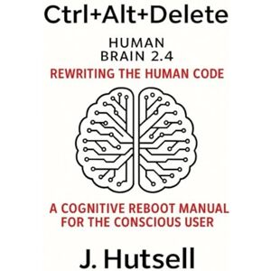 Hutsell, J. Ctrl+Alt+Delete Human Brain 2.4: rewriting the human code Hutsell, J. Ctrl+Alt+Delete Human Brain 2.4: rewriting the human code