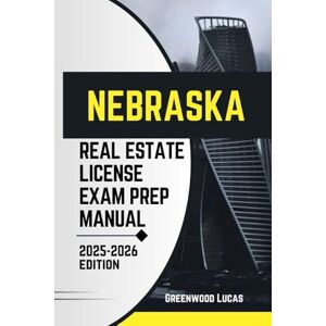 Lucas, Greenwood NEBRASKA REAL ESTATE LICIENCE EXAM PREP MANUAL: Unlock the Path to Success with Expert Tips for the Nebraska Real Estate Exam (UNITED STATES REAL ESTATE LICIENCE EXAM PREP MANUAL) Lucas, Greenwood NEBRASKA REAL ESTATE LICIENCE EXAM PREP MANUAL: Unlock the Path to Success with Expert Tips for the Nebraska Real Estate Exam (UNITED STATES REAL ESTATE LICIENCE EXAM PREP MANUAL)