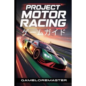 GAMELOREMASTER PROJECT MOTOR RACING ゲームガイド: 高度な戦術を解き放ち、ボス戦を制覇し、すべてのコースを制覇し、隠された秘密を発見して究極の勝利を掴みましょう GAMELOREMASTER PROJECT MOTOR RACING ゲームガイド: 高度な戦術を解き放ち、ボス戦を制覇し、すべてのコースを制覇し、隠された秘密を発見して究極の勝利を掴みましょう