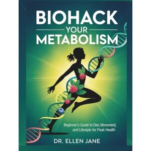 Jane, Dr. Ellen Biohack Your Metabolism: Beginner's Guide to Diet, Movement, and Lifestyle for Peak Health Jane, Dr. Ellen Biohack Your Metabolism: Beginner's Guide to Diet, Movement, and Lifestyle for Peak Health