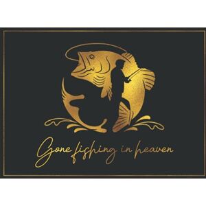 Khamai, Ratchada Gone Fishing in heaven: Celebration of life-Funeral Guest Book-In loving memory book for Fisherman life-Black and Gold cover 120 pages Khamai, Ratchada Gone Fishing in heaven: Celebration of life-Funeral Guest Book-In loving memory book for Fisherman life-Black and Gold cover 120 pages