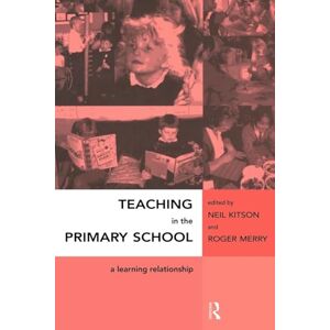 Kitson, Neil Teaching in the Primary School: A Learning Relationship Kitson, Neil Teaching in the Primary School: A Learning Relationship