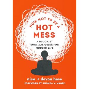 Hase, Nico How Not to Be a Hot Mess: A Buddhist Survival Guide for Modern Life Hase, Nico How Not to Be a Hot Mess: A Buddhist Survival Guide for Modern Life