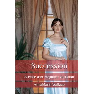 Wallace, AnnaMarie Succession: A Pride and Prejudice Variation Wallace, AnnaMarie Succession: A Pride and Prejudice Variation