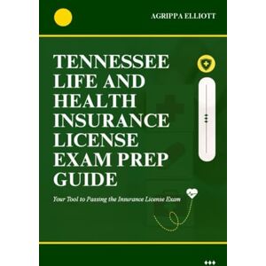 ELLIOTT, AGRIPPA TENNESSEE LIFE AND HEALTH INSURANCE LICENSE EXAM PREP GUIDE: Your Tool to Passing the Insurance License Exam (UNITED STATES OF AMERICA LIFE AND HEALTH INSURANCE LICENSE EXAM PREP GUIDE SERIES) ELLIOTT, AGRIPPA TENNESSEE LIFE AND HEALTH INSURANCE LICENSE EXAM PREP GUIDE: Your Tool to Passing the Insurance License Exam (UNITED STATES OF AMERICA LIFE AND HEALTH INSURANCE LICENSE EXAM PREP GUIDE SERIES)