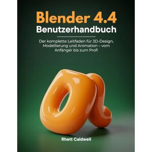 Caldwell, Rhett Blender 4.4 Benutzerhandbuch: Der komplette Leitfaden für 3D-Design, Modellierung und Animation – vom Anfänger bis zum Profi Caldwell, Rhett Blender 4.4 Benutzerhandbuch: Der komplette Leitfaden für 3D-Design, Modellierung und Animation – vom Anfänger bis zum Profi