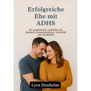 Denholm, Lyra Prosperar con TDAH en el matrimonio: Una guía práctica para mejorar la comunicación, la intimidad y la estabilidad Denholm, Lyra Prosperar con TDAH en el matrimonio: Una guía práctica para mejorar la comunicación, la intimidad y la estabilidad