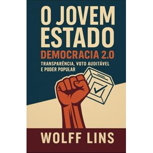 Lins, Wolff O Jovem Estado; Como reconstruir a sociedade através da descentralização, da responsabilidade individual e da nova ética pública.: Democracia 2.0; O ... o mundo ao seu verdadeiro dono: o cidadão. Lins, Wolff O Jovem Estado; Como reconstruir a sociedade através da descentralização, da responsabilidade individual e da nova ética pública.: Democracia 2.0; O ... o mundo ao seu verdadeiro dono: o cidadão.