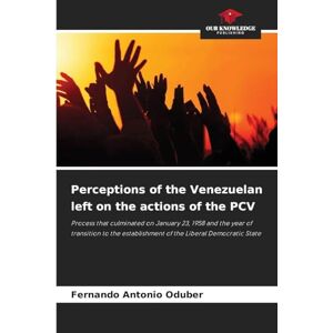 Oduber, Fernando Antonio Perceptions of the Venezuelan left on the actions of the PCV: Process that culminated on January 23, 1958 and the year of transition to the establishment of the Liberal Democratic State Oduber, Fernando Antonio Perceptions of the Venezuelan left on the actions of the PCV: Process that culminated on January 23, 1958 and the year of transition to the establishment of the Liberal Democratic State