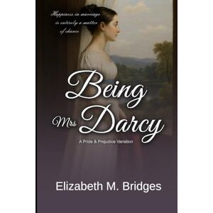 Bridges, Elizabeth M. Being Mrs Darcy: A Pride & Prejudice Variation Bridges, Elizabeth M. Being Mrs Darcy: A Pride & Prejudice Variation
