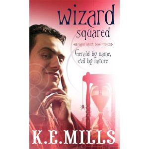 Mills, K. E. Wizard Squared: Book 3 of the Rogue Agent Novels Mills, K. E. Wizard Squared: Book 3 of the Rogue Agent Novels