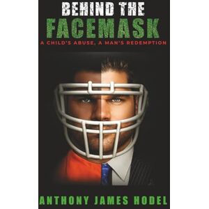 HODEL, ANTHONY JAMES Behind the Facemask: A Child's Abuse, a Man's Redemption HODEL, ANTHONY JAMES Behind the Facemask: A Child's Abuse, a Man's Redemption