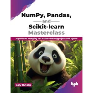 Hutson, Gary NumPy, Pandas, and Scikit-learn Masterclass: Applied data wrangling and machine learning projects with Python (English Edition) Hutson, Gary NumPy, Pandas, and Scikit-learn Masterclass: Applied data wrangling and machine learning projects with Python (English Edition)