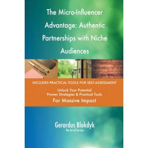 Gerardus Blokdyk - The Art of Service The Micro-Influencer Advantage: Authentic Partnerships with Niche Audiences Gerardus Blokdyk - The Art of Service The Micro-Influencer Advantage: Authentic Partnerships with Niche Audiences