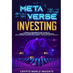 INSIGHTS, CRYPTO WORLD Metaverse Investing: A Complete Beginners Guide to Web 3.0. Learn How to Make Money with Blockchain, Land Investing, Cryptocurrency and Other Digital Assets – The 10 Best 2022 NFT Projects INSIGHTS, CRYPTO WORLD Metaverse Investing: A Complete Beginners Guide to Web 3.0. Learn How to Make Money with Blockchain, Land Investing, Cryptocurrency and Other Digital Assets – The 10 Best 2022 NFT Projects