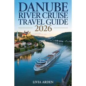 ARDEN, LIVIA DANUBE RIVER CRUISE TRAVEL GUIDE 2026: Explore Europe’s Heartbeat Through Scenic Villages, Grand Capitals & Timeless River Journeys ARDEN, LIVIA DANUBE RIVER CRUISE TRAVEL GUIDE 2026: Explore Europe’s Heartbeat Through Scenic Villages, Grand Capitals & Timeless River Journeys