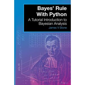 Stone, James V. Bayes' Rule With Python: A Tutorial Introduction to Bayesian Analysis (A Tutorial Introduction Book) Stone, James V. Bayes' Rule With Python: A Tutorial Introduction to Bayesian Analysis (A Tutorial Introduction Book)