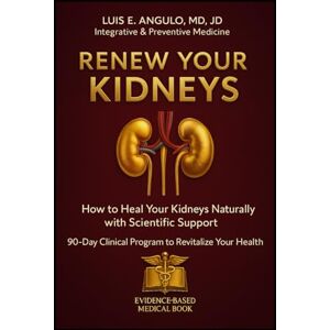 ANGULO, MD, LUIS EDUARDO RENEW YOUR KIDNEYS: Natural strategies to reduce inflammation and restore renal function ANGULO, MD, LUIS EDUARDO RENEW YOUR KIDNEYS: Natural strategies to reduce inflammation and restore renal function