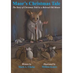Clarke, Mark A. Maor's Christmas Tale: The Story of Christmas Told by a Beloved Old Mouse Clarke, Mark A. Maor's Christmas Tale: The Story of Christmas Told by a Beloved Old Mouse
