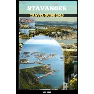 Rose, Lily STAVANGER TRAVEL GUIDE 2025 (TRAVELER ROUTES GUIDE) Rose, Lily STAVANGER TRAVEL GUIDE 2025 (TRAVELER ROUTES GUIDE)