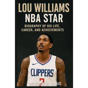 H. RUBIO, GORDON LOU WILLIAMS: NBA STAR: BIOGRAPHY OF HIS LIFE, CAREER, AND ACHIEVEMENTS H. RUBIO, GORDON LOU WILLIAMS: NBA STAR: BIOGRAPHY OF HIS LIFE, CAREER, AND ACHIEVEMENTS