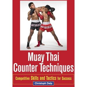 Delp, Christoph Muay Thai Counter Techniques: Competitive Skills and Tactics for Success Delp, Christoph Muay Thai Counter Techniques: Competitive Skills and Tactics for Success